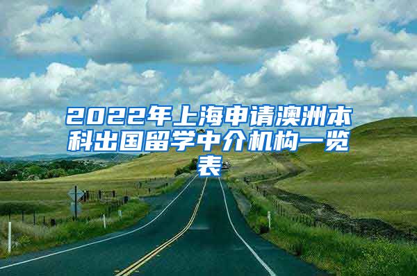 2022年上海申请澳洲本科出国留学中介机构一览表