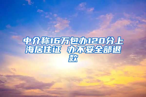 中介称16万包办120分上海居住证 办不妥全部退款