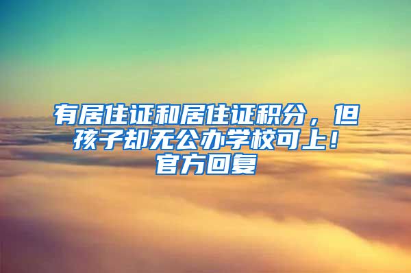 有居住证和居住证积分，但孩子却无公办学校可上！官方回复