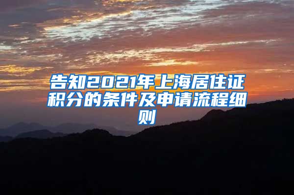 告知2021年上海居住证积分的条件及申请流程细则