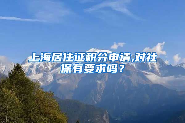 上海居住证积分申请,对社保有要求吗？