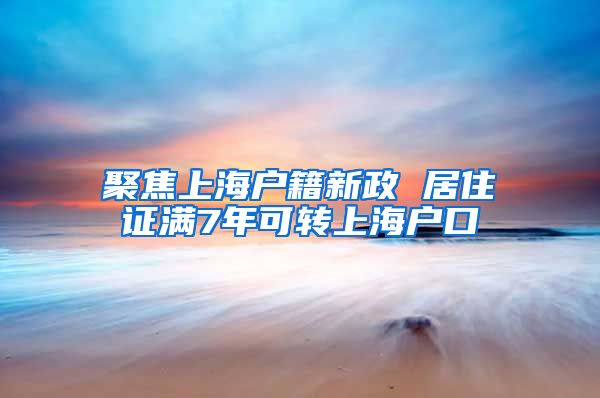 聚焦上海户籍新政 居住证满7年可转上海户口