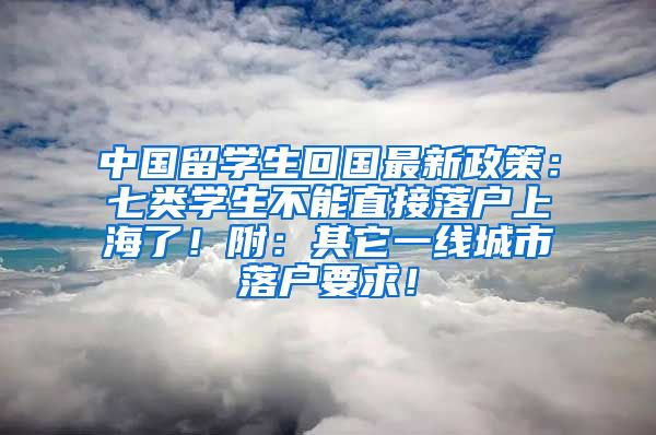 中国留学生回国最新政策：七类学生不能直接落户上海了！附：其它一线城市落户要求！