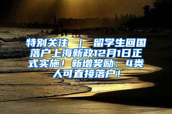 特别关注 ｜ 留学生回国落户上海新政12月1日正式实施！新增奖励：4类人可直接落户！