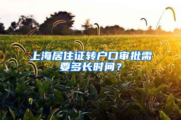 上海居住证转户口审批需要多长时间？