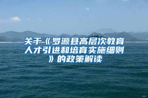 关于《罗源县高层次教育人才引进和培育实施细则》的政策解读