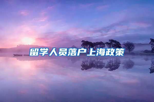 留学人员落户上海政策