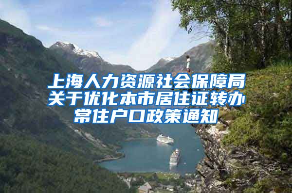 上海人力资源社会保障局关于优化本市居住证转办常住户口政策通知