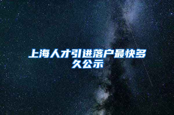 上海人才引进落户最快多久公示