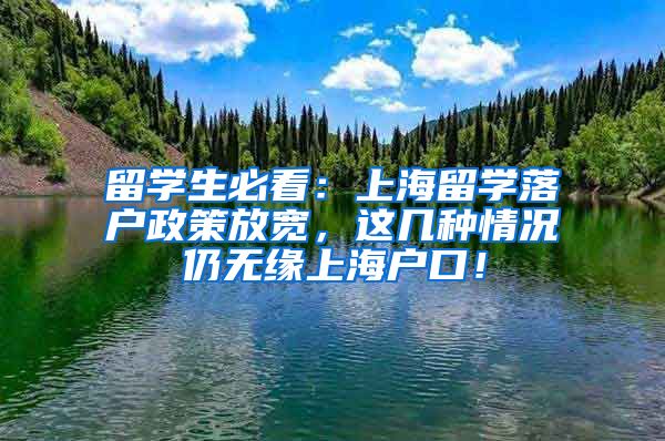 留学生必看：上海留学落户政策放宽，这几种情况仍无缘上海户口！