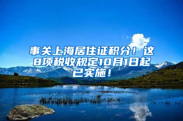 事关上海居住证积分！这8项税收规定10月1日起已实施！