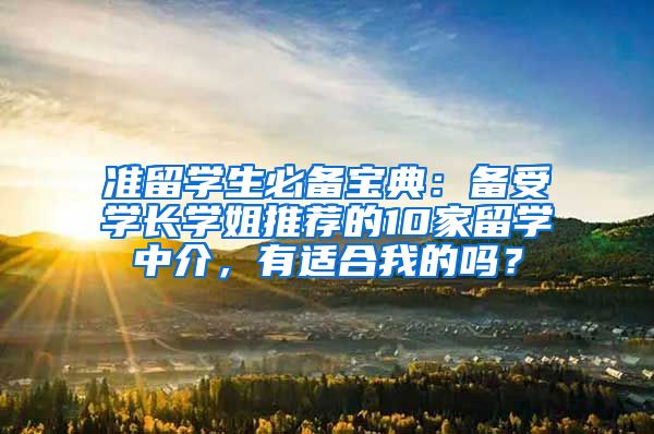 准留学生必备宝典：备受学长学姐推荐的10家留学中介，有适合我的吗？