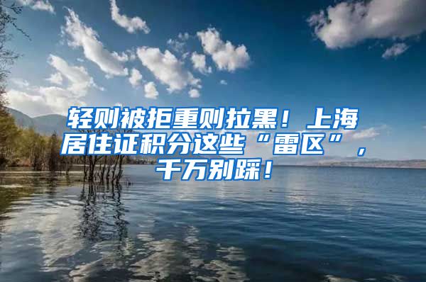 轻则被拒重则拉黑！上海居住证积分这些“雷区”，千万别踩！