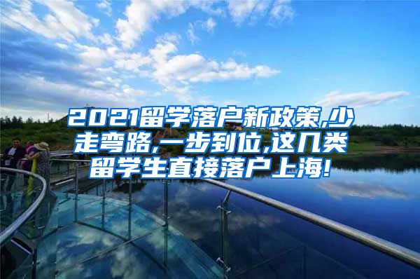 2021留学落户新政策,少走弯路,一步到位,这几类留学生直接落户上海!