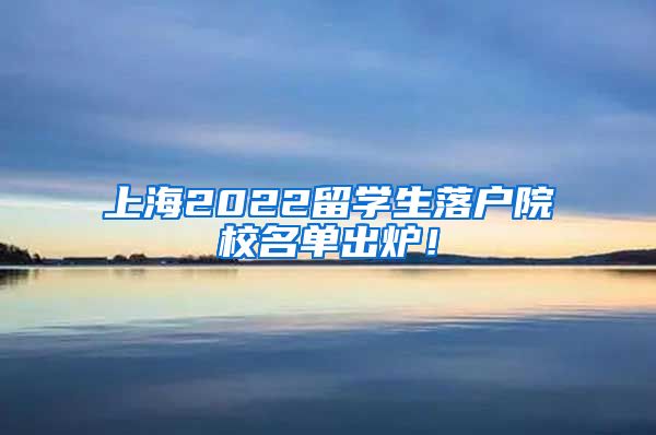 上海2022留学生落户院校名单出炉！