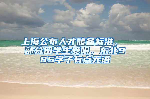 上海公布人才储备标准， 部分留学生受限，东北985学子有点无语