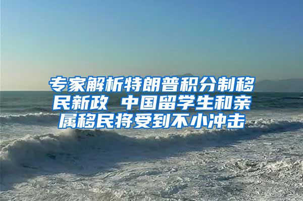 专家解析特朗普积分制移民新政 中国留学生和亲属移民将受到不小冲击