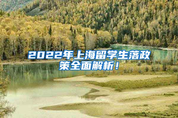 2022年上海留学生落政策全面解析！