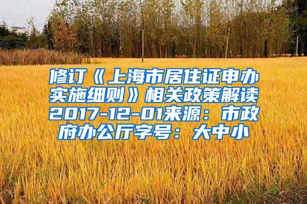 修订《上海市居住证申办实施细则》相关政策解读2017-12-01来源：市政府办公厅字号：大中小