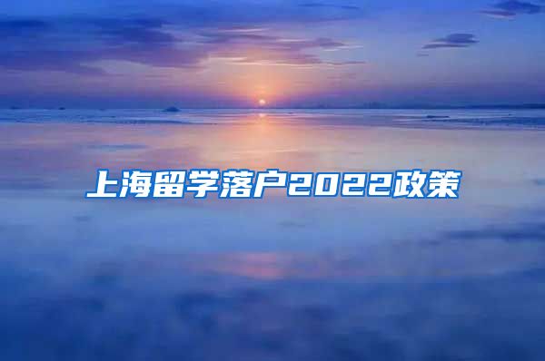 上海留学落户2022政策