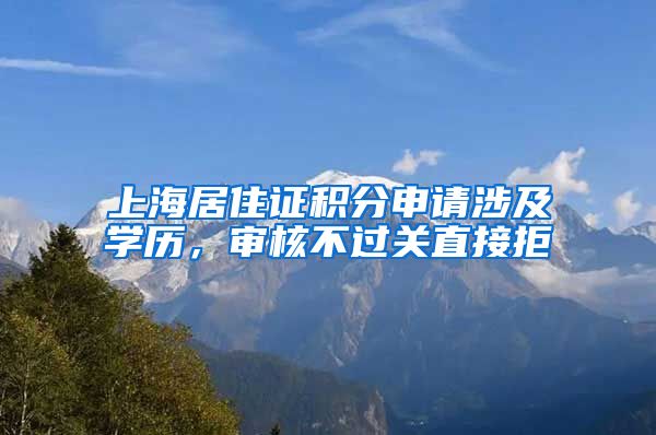 上海居住证积分申请涉及学历，审核不过关直接拒