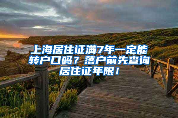 上海居住证满7年一定能转户口吗？落户前先查询居住证年限！