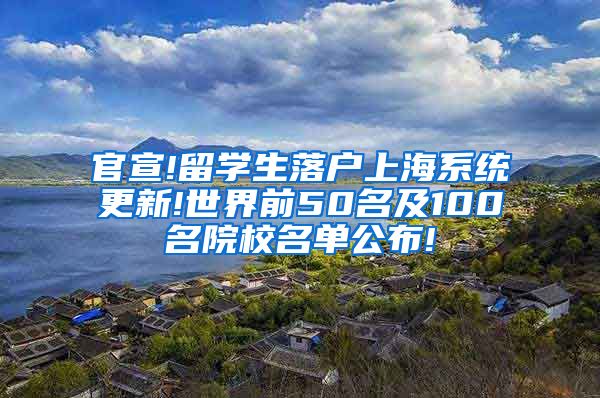 官宣!留学生落户上海系统更新!世界前50名及100名院校名单公布!