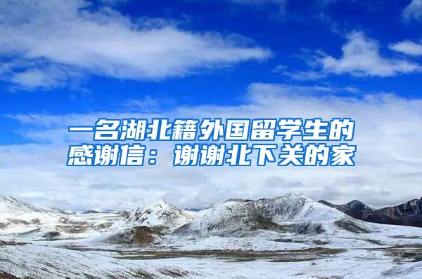 一名湖北籍外国留学生的感谢信：谢谢北下关的家