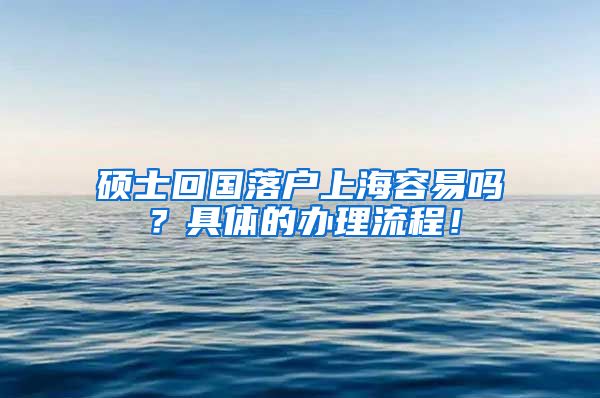 硕士回国落户上海容易吗？具体的办理流程！