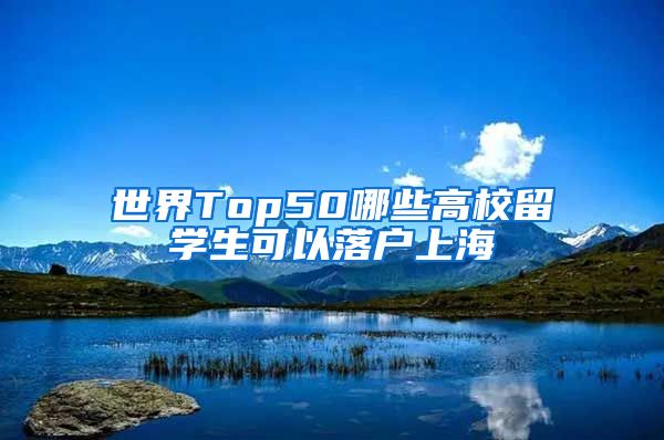 世界Top50哪些高校留学生可以落户上海