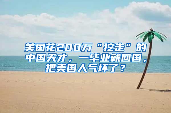 美国花200万“挖走”的中国天才，一毕业就回国，把美国人气坏了？