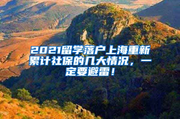 2021留学落户上海重新累计社保的几大情况，一定要避雷！