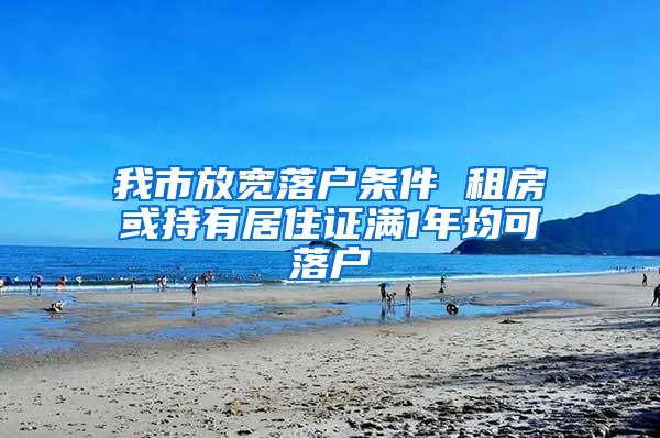 我市放宽落户条件 租房或持有居住证满1年均可落户