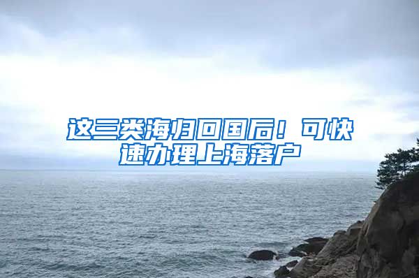 这三类海归回国后！可快速办理上海落户