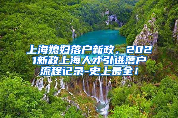 上海媳妇落户新政，2021新政上海人才引进落户流程记录-史上最全！