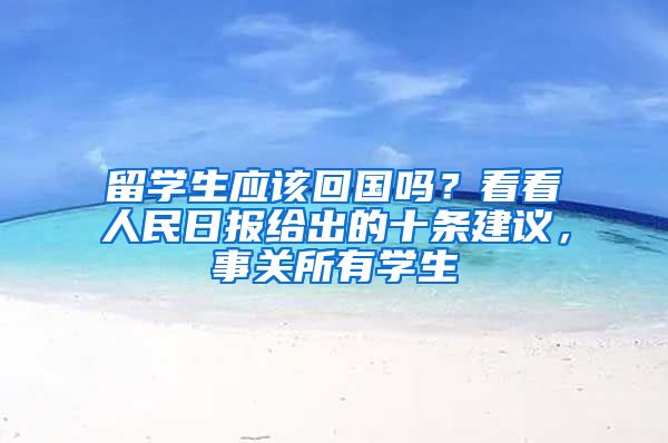 留学生应该回国吗？看看人民日报给出的十条建议，事关所有学生