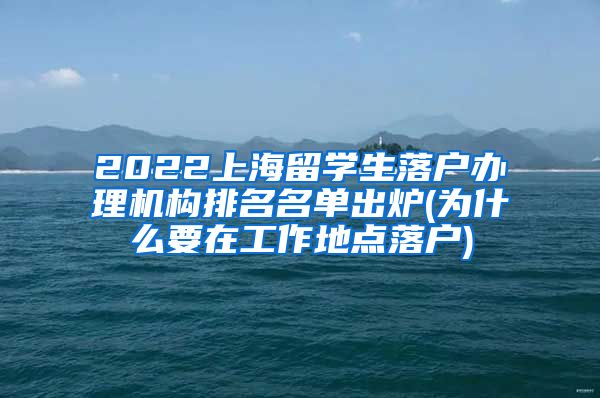 2022上海留学生落户办理机构排名名单出炉(为什么要在工作地点落户)