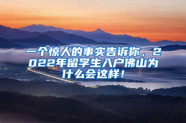 一个惊人的事实告诉你，2022年留学生入户佛山为什么会这样！