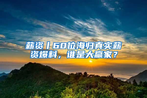 薪资丨60位海归真实薪资爆料，谁是大赢家？