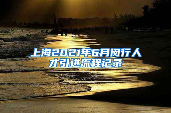 上海2021年6月闵行人才引进流程记录
