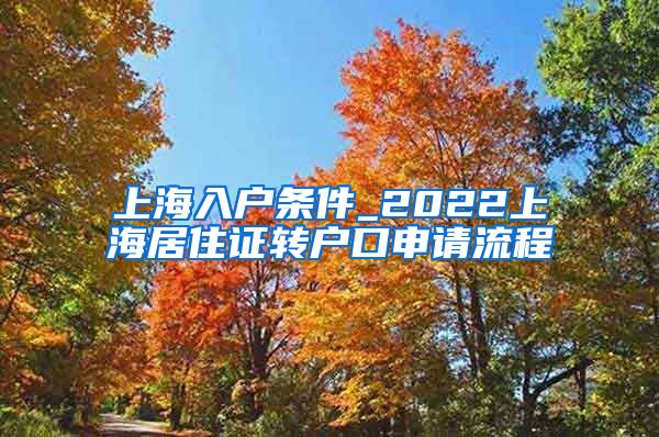 上海入户条件_2022上海居住证转户口申请流程