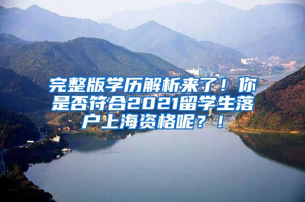 完整版学历解析来了！你是否符合2021留学生落户上海资格呢？！