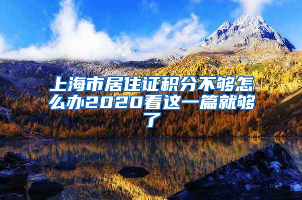 上海市居住证积分不够怎么办2020看这一篇就够了