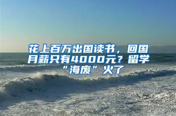 花上百万出国读书，回国月薪只有4000元？留学“海废”火了