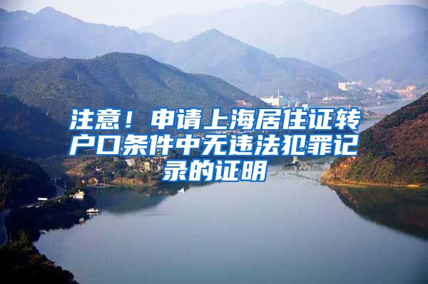 注意！申请上海居住证转户口条件中无违法犯罪记录的证明