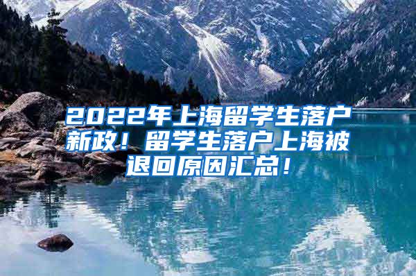 2022年上海留学生落户新政！留学生落户上海被退回原因汇总！