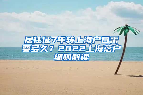 居住证7年转上海户口需要多久？2022上海落户细则解读