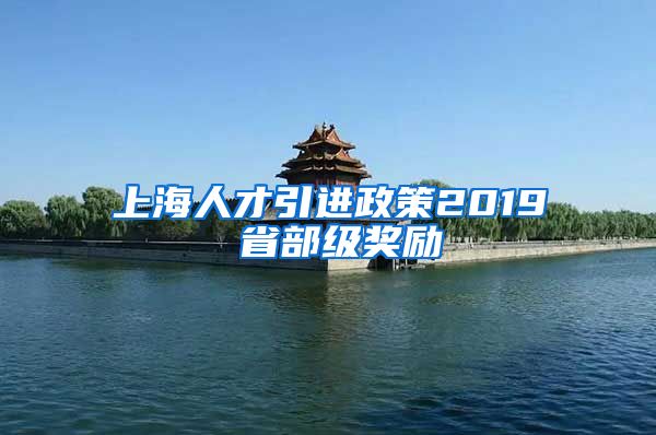 上海人才引进政策2019 省部级奖励