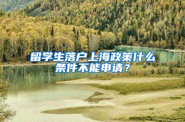 留学生落户上海政策什么条件不能申请？