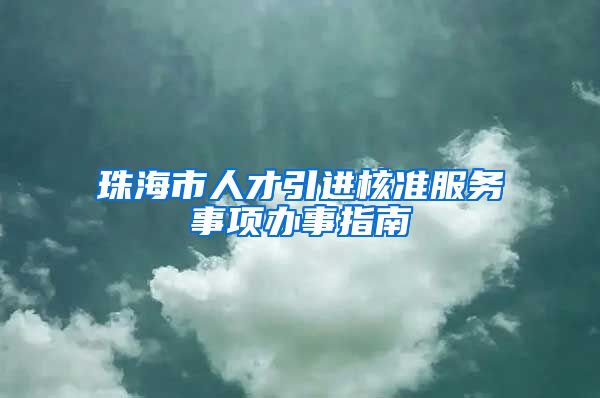 珠海市人才引进核准服务事项办事指南